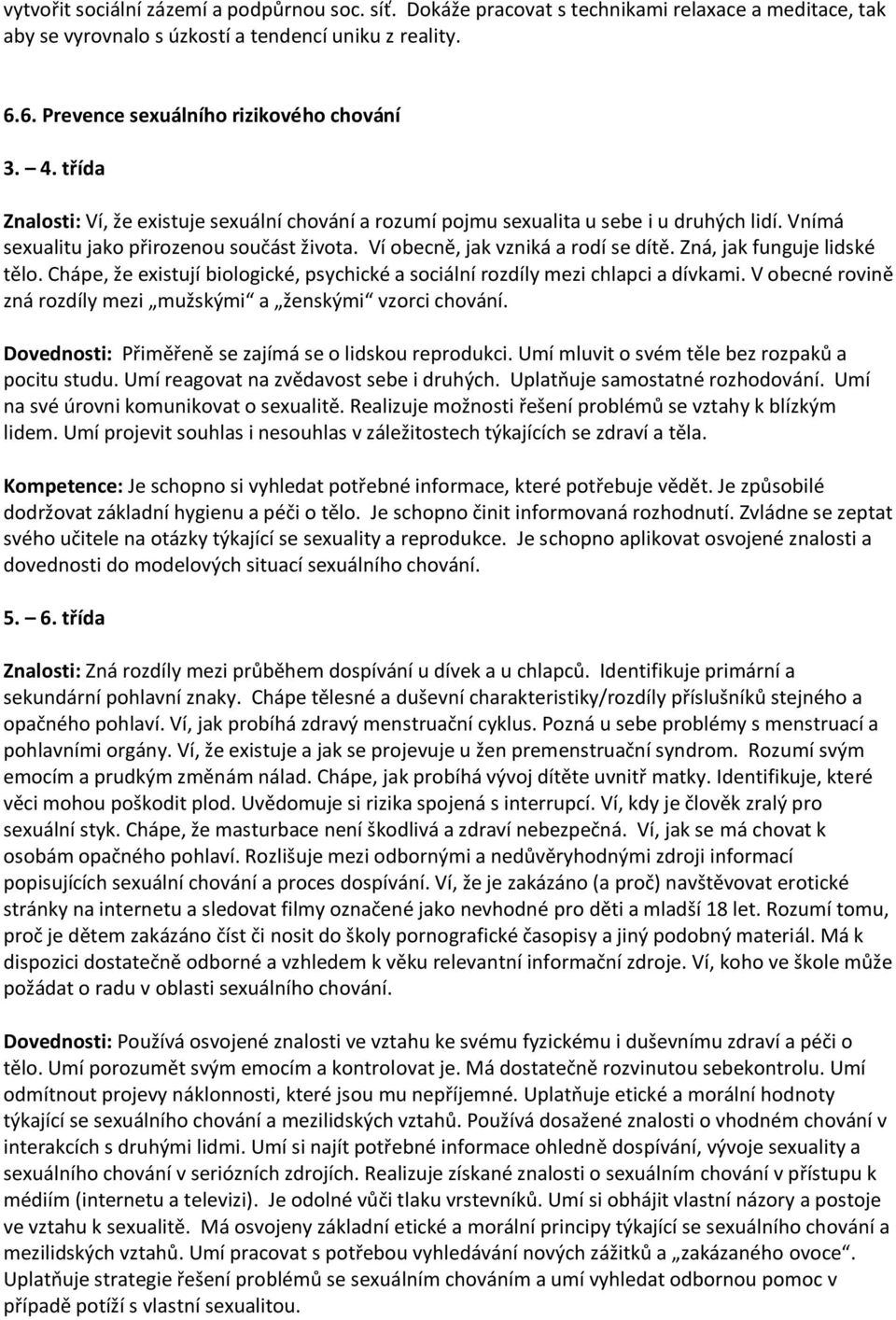 Zná, jak funguje lidské tělo. Chápe, že existují biologické, psychické a sociální rozdíly mezi chlapci a dívkami. V obecné rovině zná rozdíly mezi mužskými a ženskými vzorci chování.
