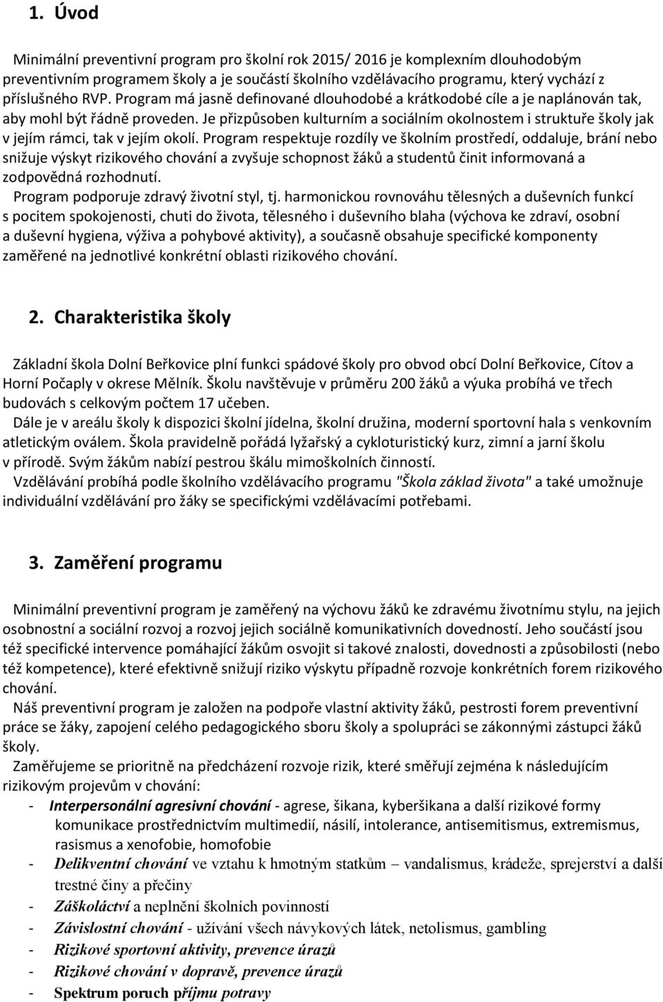 Je přizpůsoben kulturním a sociálním okolnostem i struktuře školy jak v jejím rámci, tak v jejím okolí.