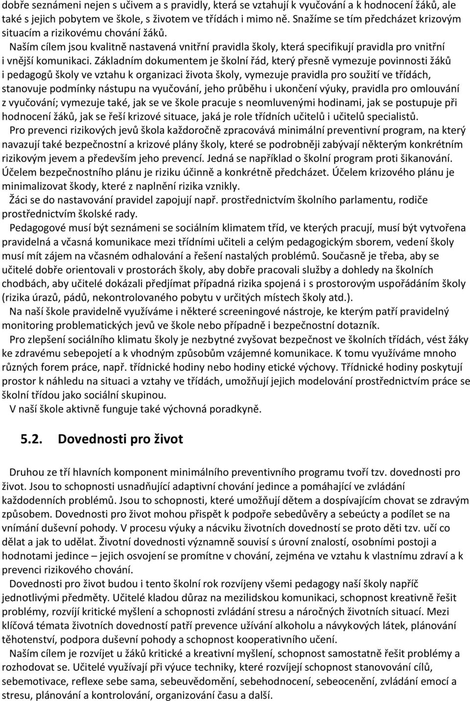 Základním dokumentem je školní řád, který přesně vymezuje povinnosti žáků i pedagogů školy ve vztahu k organizaci života školy, vymezuje pravidla pro soužití ve třídách, stanovuje podmínky nástupu na