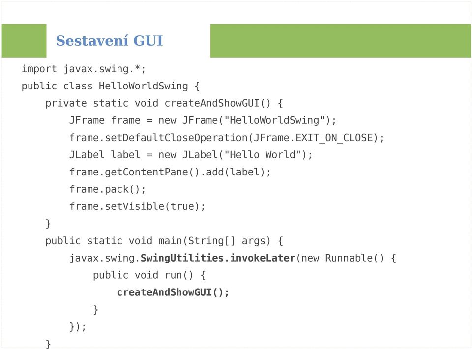 JFrame("HelloWorldSwing"); frame.setdefaultcloseoperation(jframe.