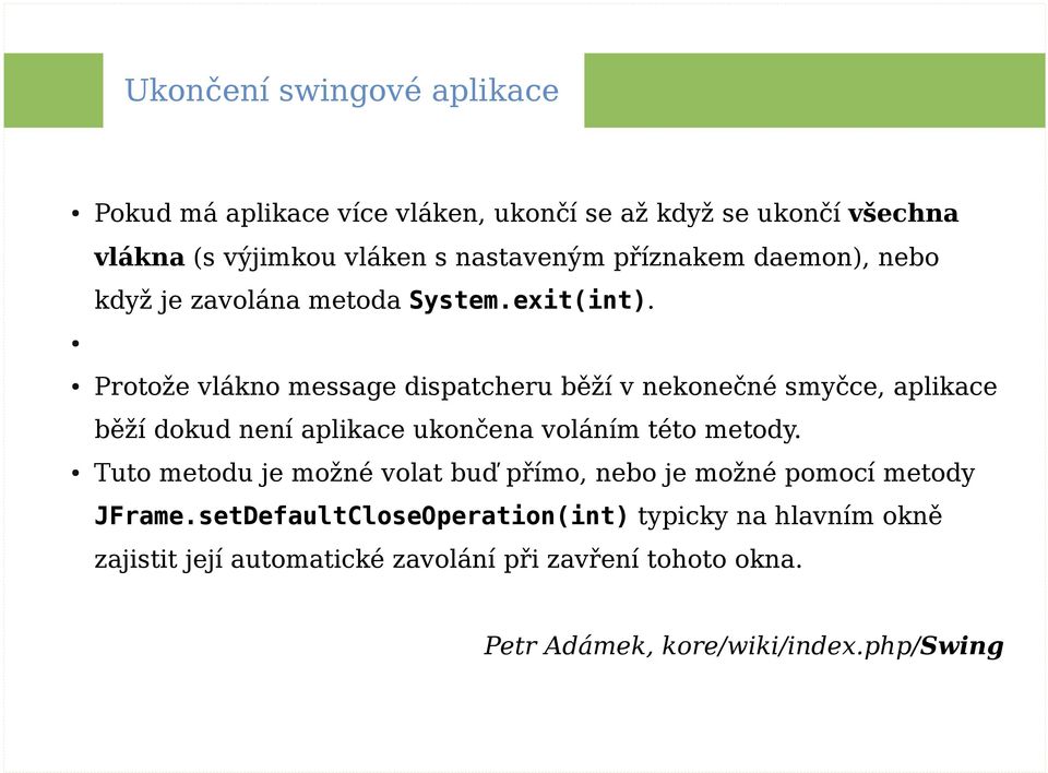 Protože vlákno message dispatcheru běží v nekonečné smyčce, aplikace běží dokud není aplikace ukončena voláním této metody.