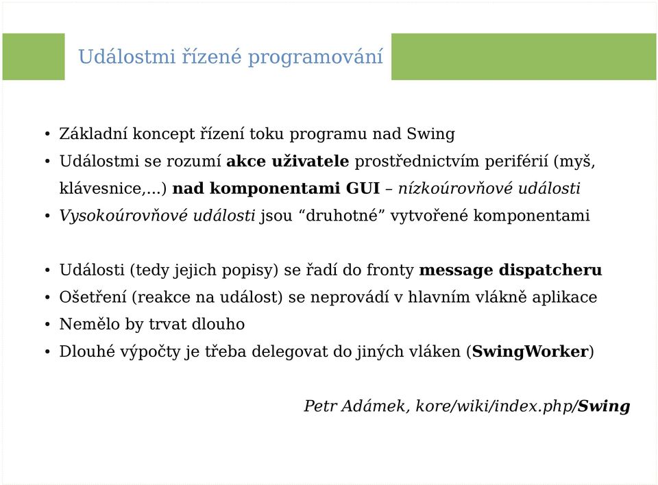 ..) nad komponentami GUI nízkoúrovňové události Vysokoúrovňové události jsou druhotné vytvořené komponentami Události (tedy jejich