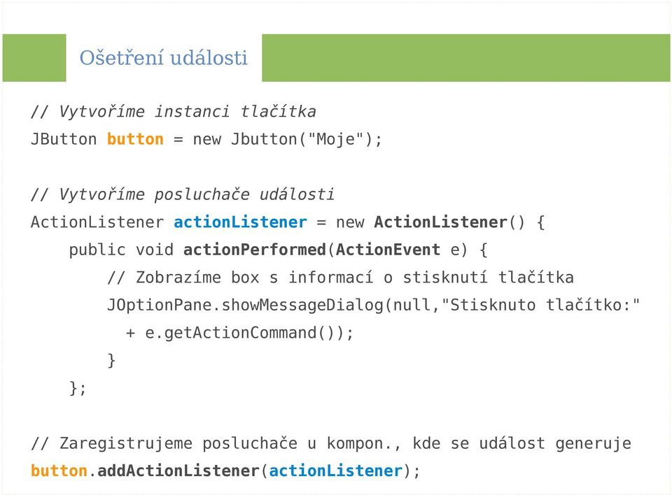 Zobrazíme box s informací o stisknutí tlačítka JOptionPane.showMessageDialog(null,"Stisknuto tlačítko:" + e.
