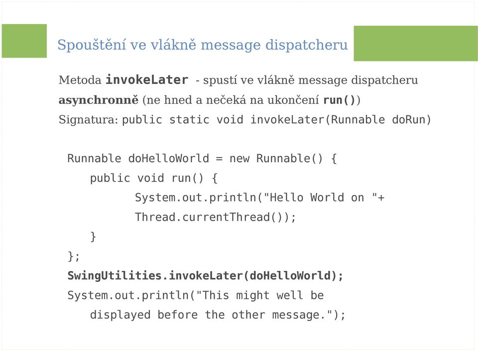 dohelloworld = new Runnable() { public void run() { System.out.println("Hello World on "+ Thread.