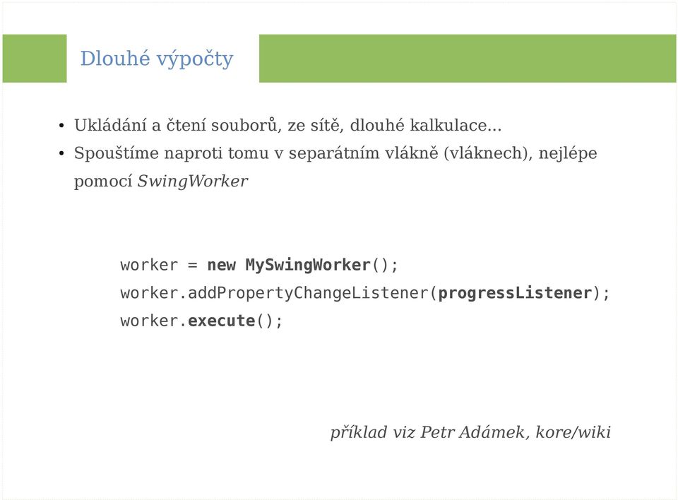pomocí SwingWorker worker = new MySwingWorker(); worker.