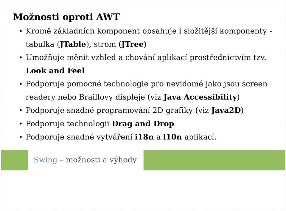 Look and Feel Podporuje pomocné technologie pro nevidomé jako jsou screen readery nebo Braillovy displeje (viz Java