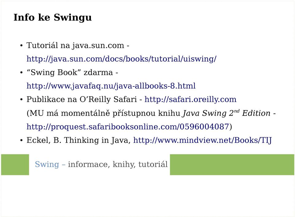 com (MU má momentálně přístupnou knihu Java Swing 2 nd Edition - http://proquest.safaribooksonline.