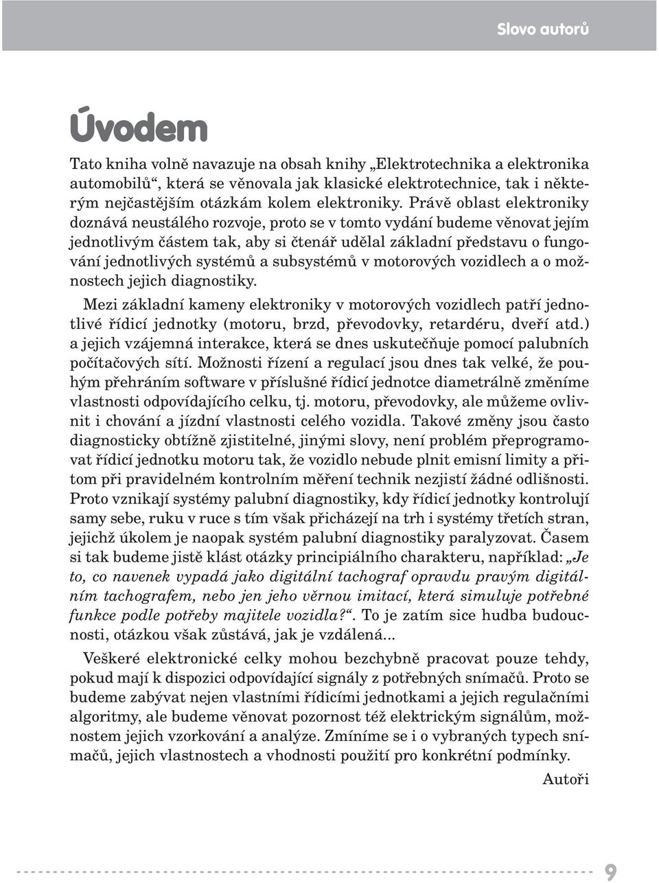 Právě oblast elektroniky doznává neustálého rozvoje, proto se v tomto vydání budeme věnovat jejím jednotlivým částem tak, aby si čtenář udělal základní představu o fungování jednotlivých systémů a