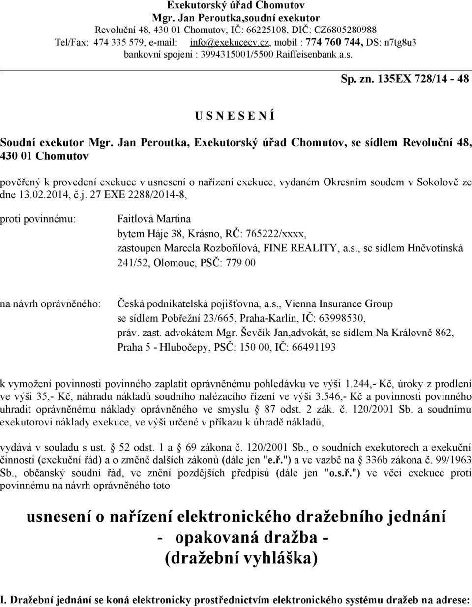 Jan Peroutka, Exekutorský úřad Chomutov, se sídlem Revoluční 48, 430 01 Chomutov pověřený k provedení exekuce v usnesení o nařízení exekuce, vydaném Okresním soudem v Sokolově ze dne 13.02.2014, č.j.