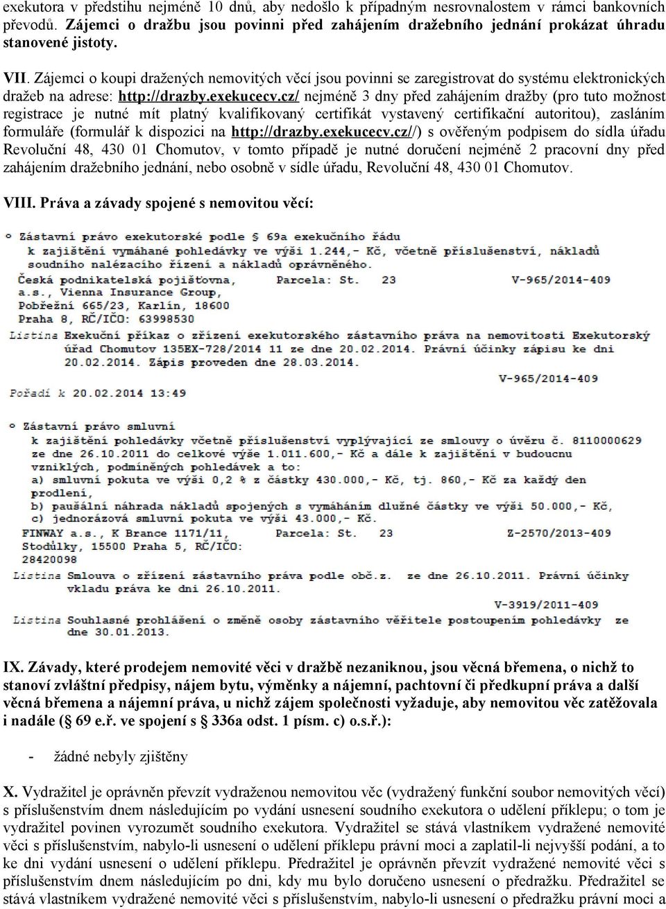 Zájemci o koupi dražených nemovitých věcí jsou povinni se zaregistrovat do systému elektronických dražeb na adrese: http://drazby.exekucecv.