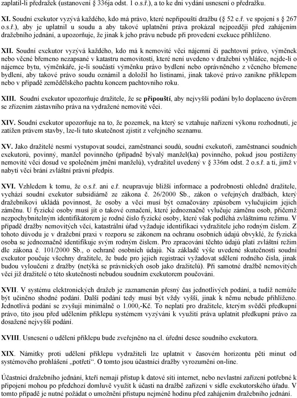 Soudní exekutor vyzývá každého, kdo má k nemovité věci nájemní či pachtovní právo, výměnek nebo věcné břemeno nezapsané v katastru nemovitostí, které není uvedeno v dražební vyhlášce, nejde-li o