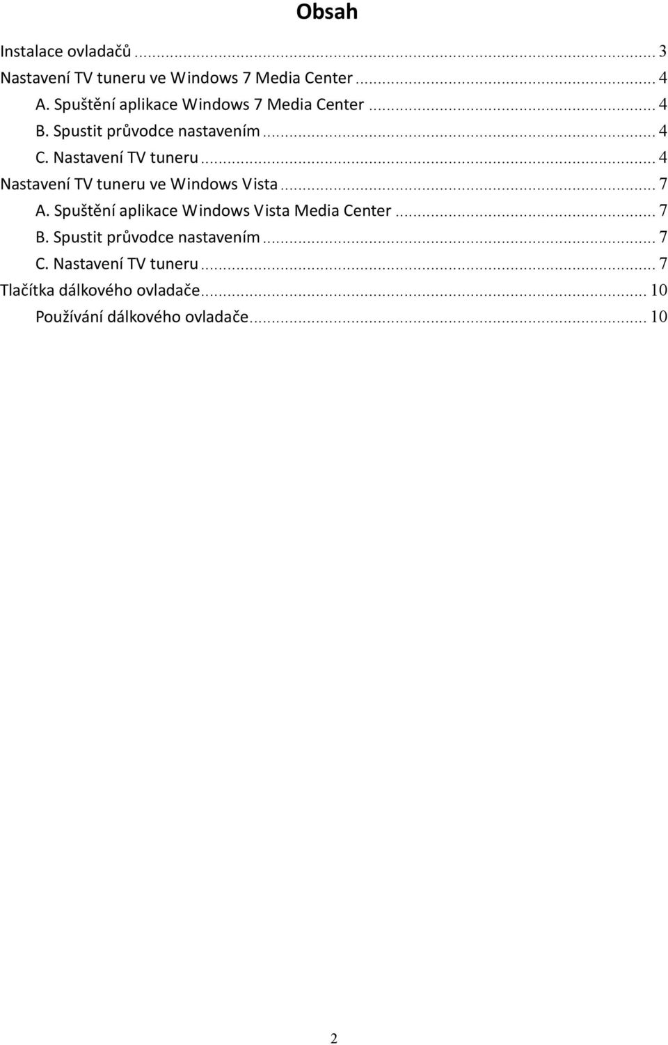 .. 4 Nastavení TV tuneru ve Windows Vista... 7 A. Spuštění aplikace Windows Vista Media Center... 7 B.