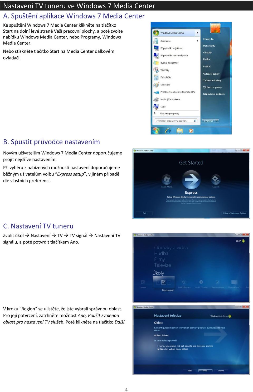 Programy, Windows Media Center. Nebo stiskněte tlačítko Start na Media Center dálkovém ovladači. B.