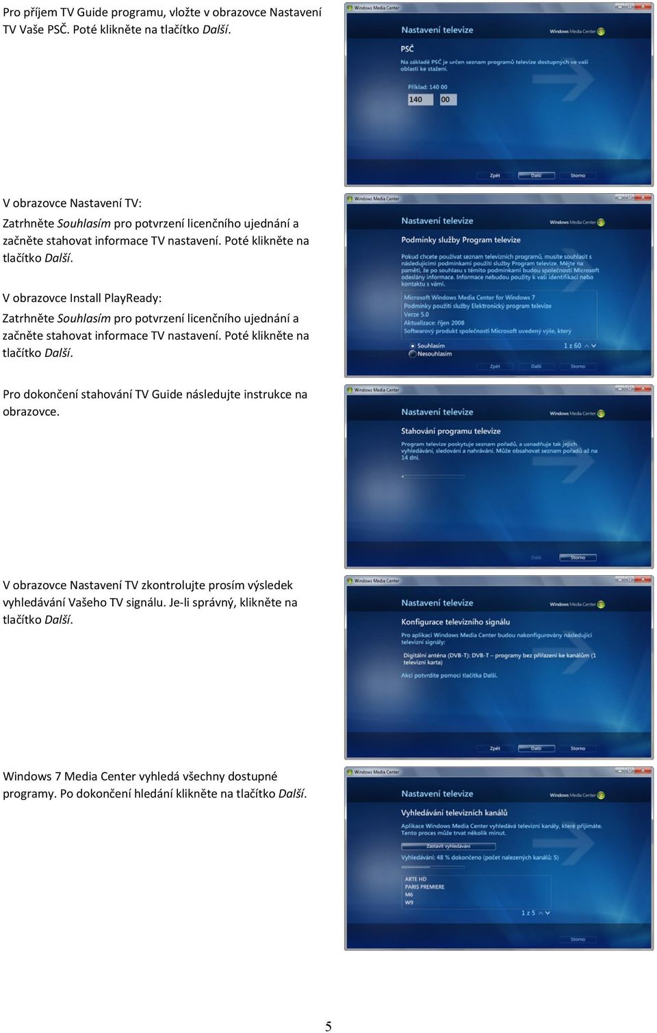 V obrazovce Install PlayReady: Zatrhněte Souhlasím pro potvrzení licenčního ujednání a začněte stahovat informace TV nastavení. Poté klikněte na tlačítko Další.