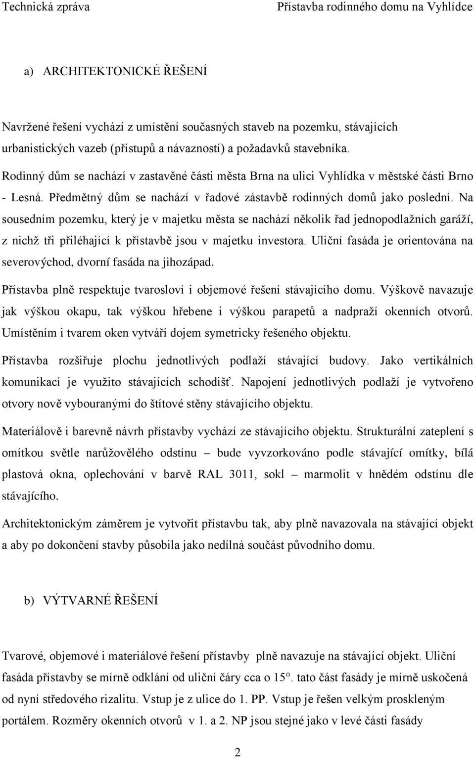 Na sousedním pozemku, který je v majetku města se nachází několik řad jednopodlažních garáží, z nichž tři přiléhající k přístavbě jsou v majetku investora.