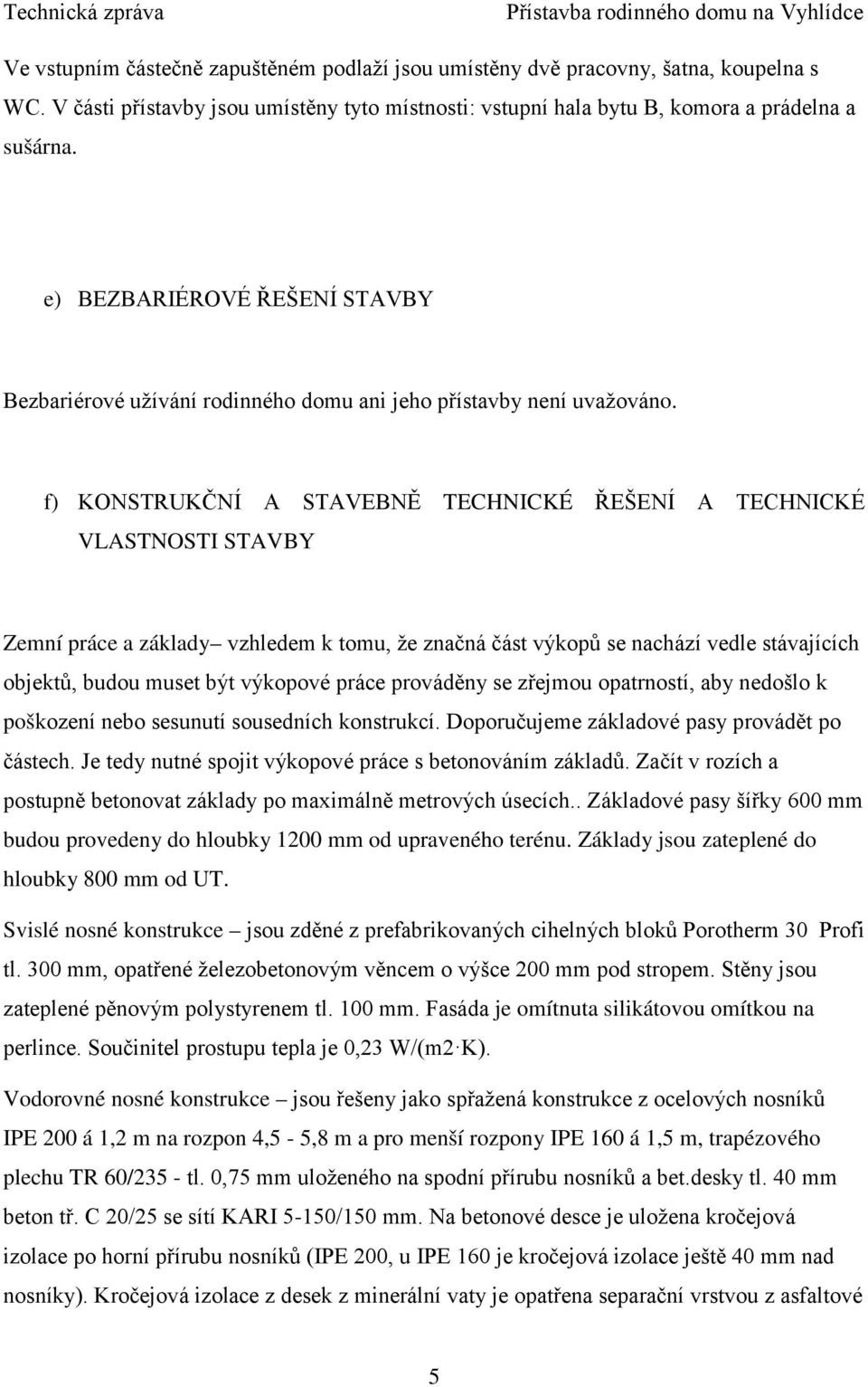 f) KONSTRUKČNÍ A STAVEBNĚ TECHNICKÉ ŘEŠENÍ A TECHNICKÉ VLASTNOSTI STAVBY Zemní práce a základy vzhledem k tomu, že značná část výkopů se nachází vedle stávajících objektů, budou muset být výkopové