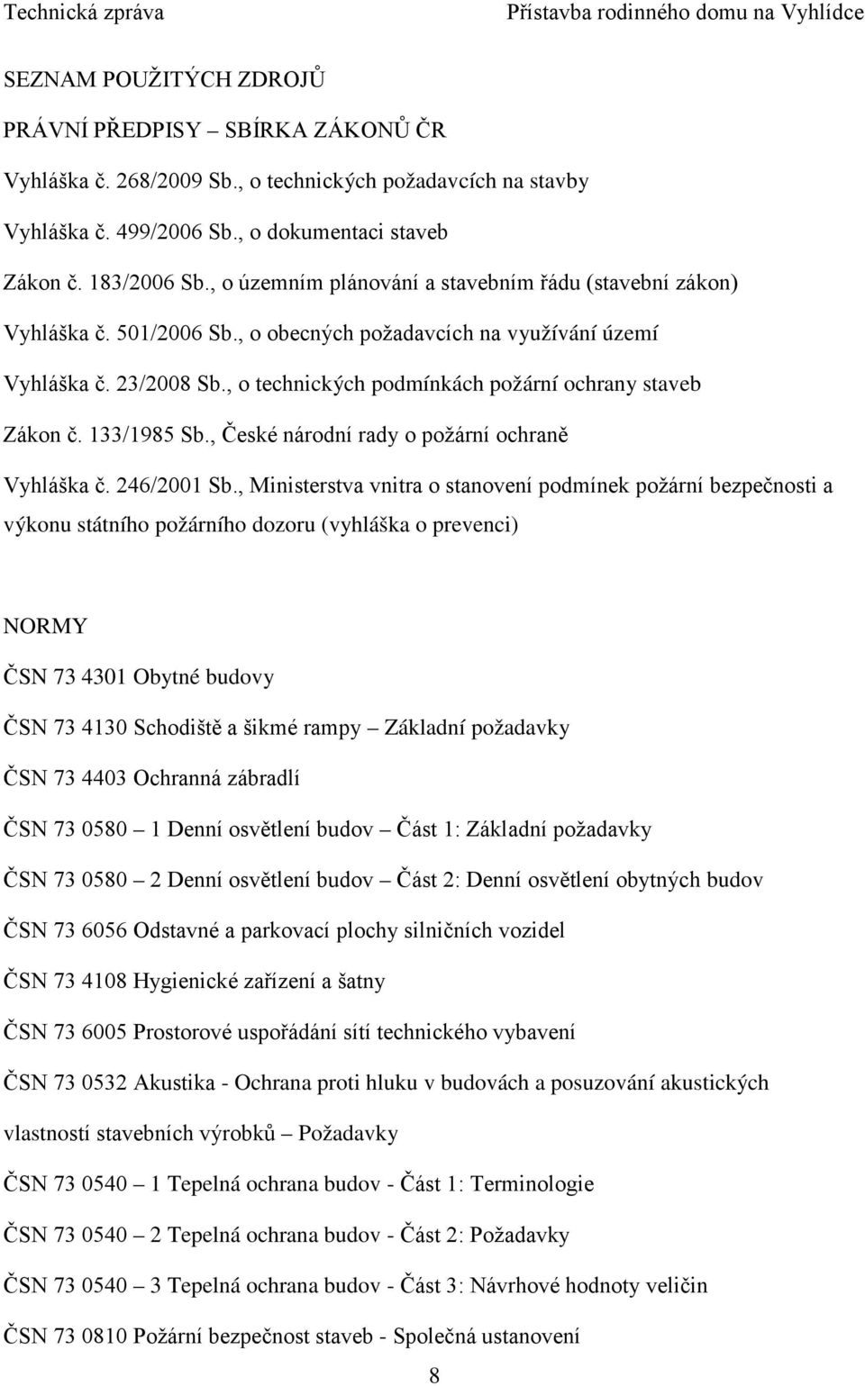 , o technických podmínkách požární ochrany staveb Zákon č. 133/1985 Sb., České národní rady o požární ochraně Vyhláška č. 246/2001 Sb.