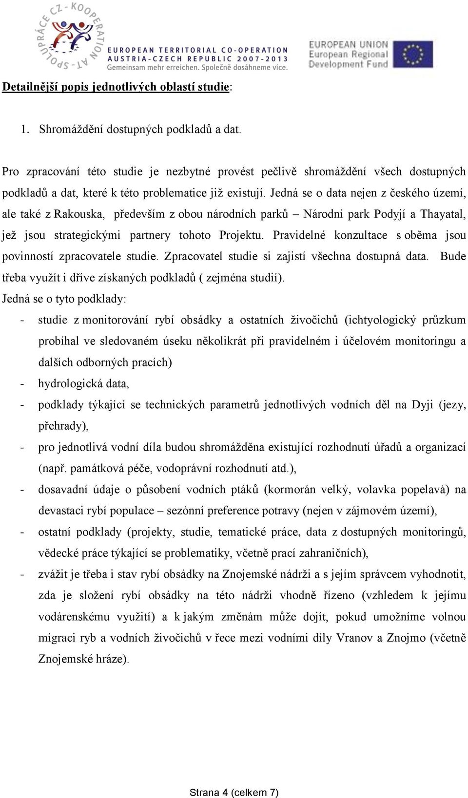 Jedná se o data nejen z českého území, ale také z Rakouska, především z obou národních parků Národní park Podyjí a Thayatal, jež jsou strategickými partnery tohoto Projektu.