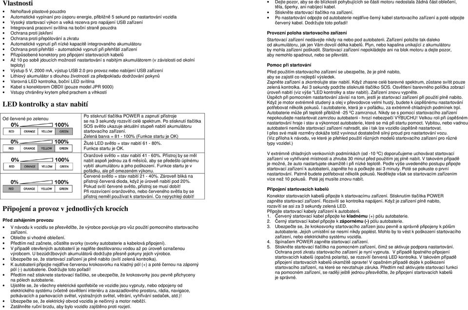 automatické vypnutí při přehřátí zařízení Přizpůsobené konektory pro připojení startovacích kabelů Až 10 po sobě jdoucích možností nastartování s nabitým akumulátorem (v závislosti od okolní teploty)