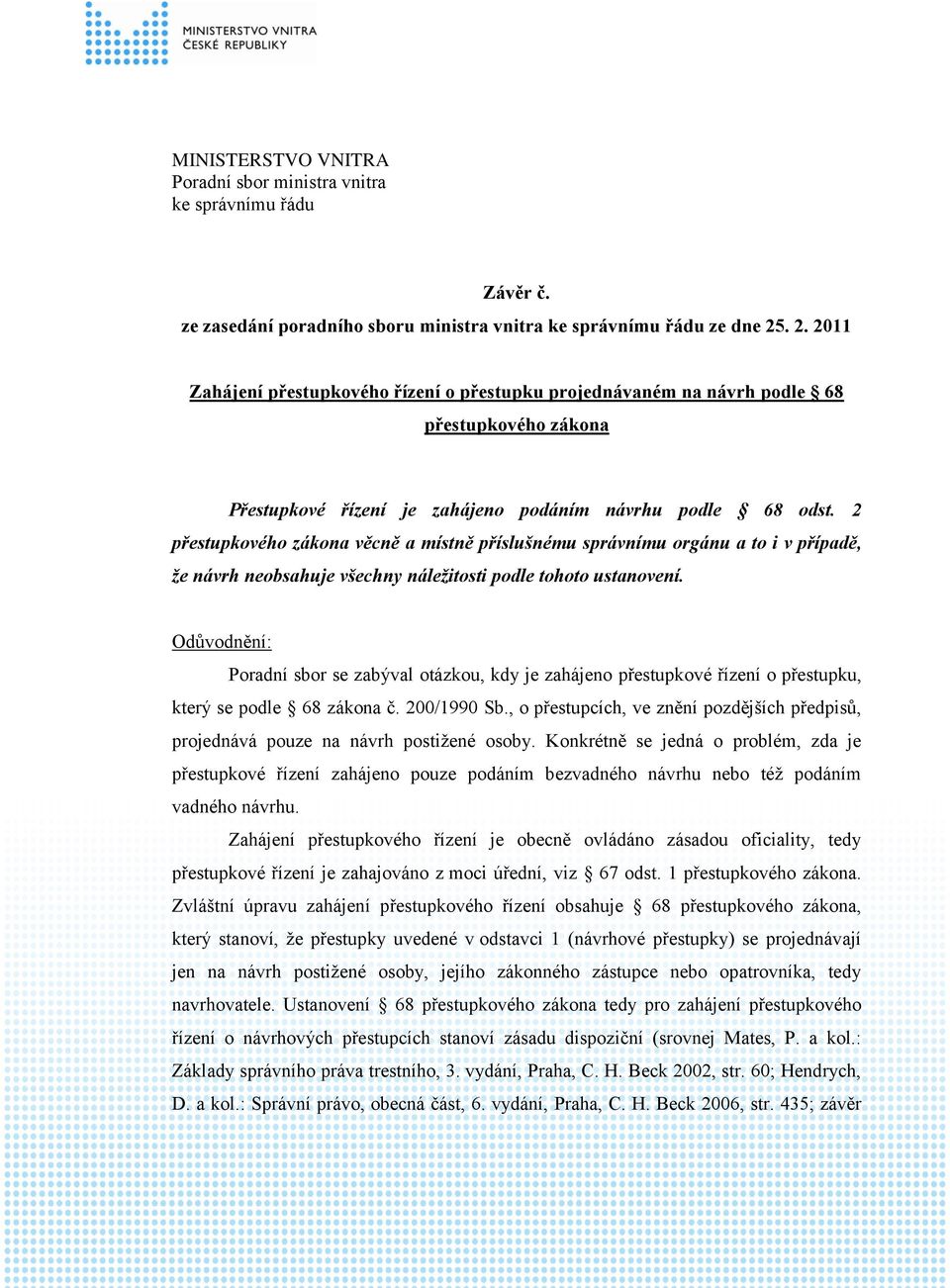 2 přestupkového zákona věcně a místně příslušnému správnímu orgánu a to i v případě, že návrh neobsahuje všechny náležitosti podle tohoto ustanovení.