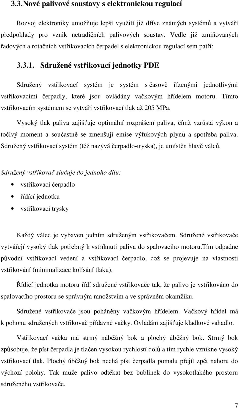 Sdružené vstřikovací jednotky PDE Sdružený vstřikovací systém je systém s časově řízenými jednotlivými vstřikovacími čerpadly, které jsou ovládány vačkovým hřídelem motoru.