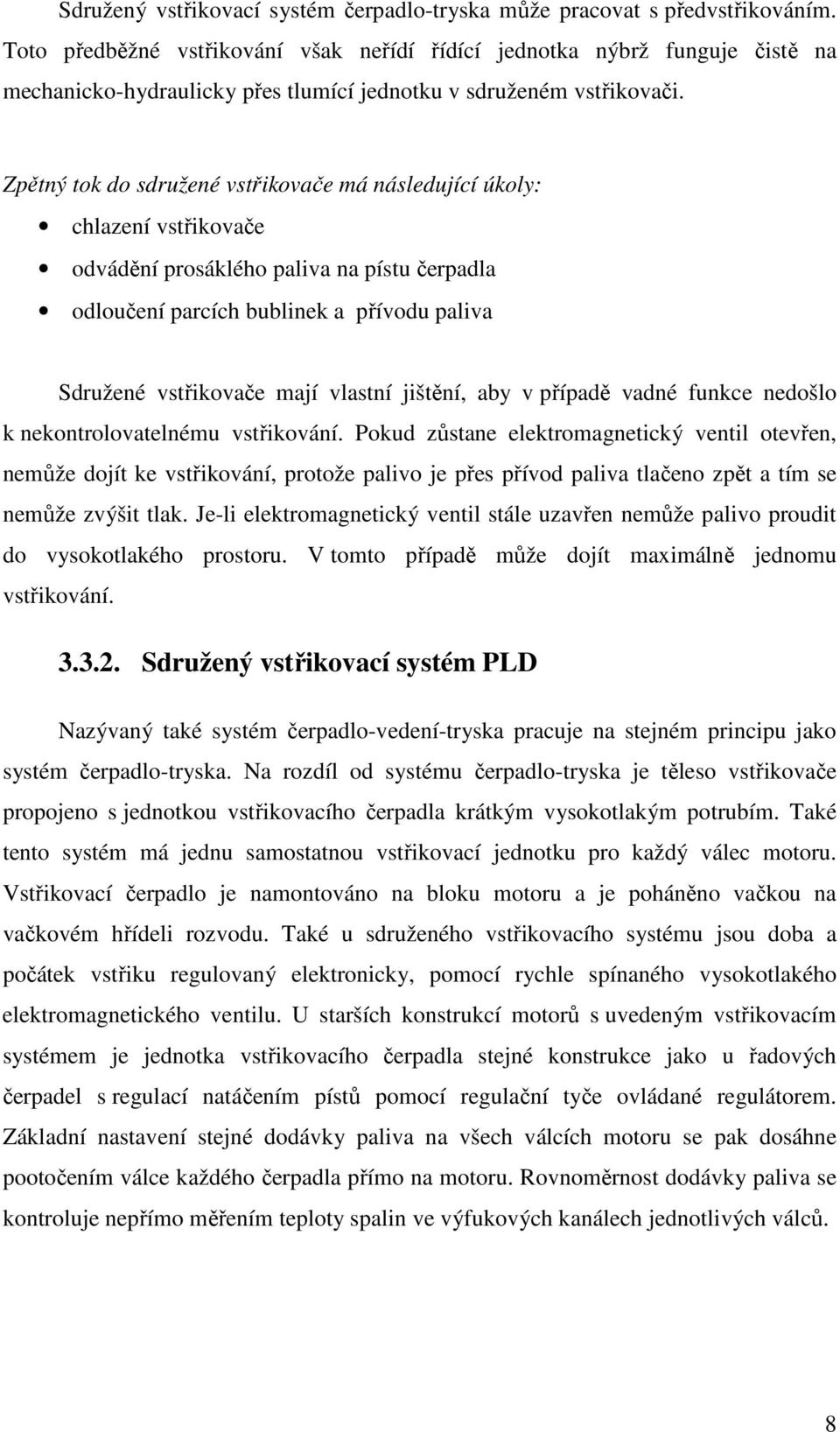 Zpětný tok do sdružené vstřikovače má následující úkoly: chlazení vstřikovače odvádění prosáklého paliva na pístu čerpadla odloučení parcích bublinek a přívodu paliva Sdružené vstřikovače mají