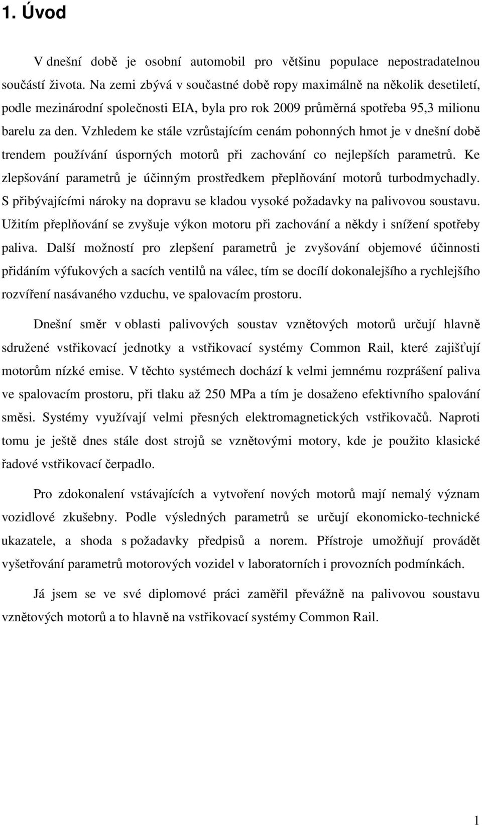 Vzhledem ke stále vzrůstajícím cenám pohonných hmot je v dnešní době trendem používání úsporných motorů při zachování co nejlepších parametrů.