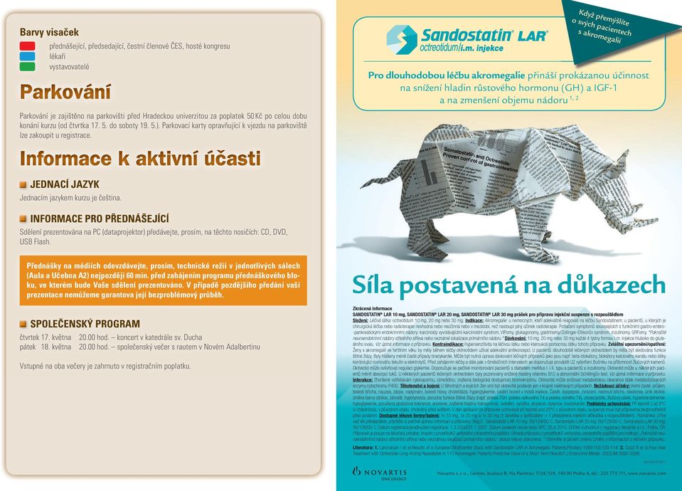 Když přemýšlíte o svých pacientech s akromegalií Pro dlouhodobou léčbu akromegalie přináší prokázanou účinnost na snížení hladin růstového hormonu (GH) a IGF-1 a na zmenšení objemu nádoru 1, 2