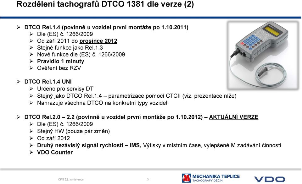 1.4 parametrizace pomocí CTCII (viz. prezentace níže) Nahrazuje všechna DTCO na konkrétní typy vozidel DTCO Rel.2.0 2.2 (povinně u vozidel první montáže po 1.10.