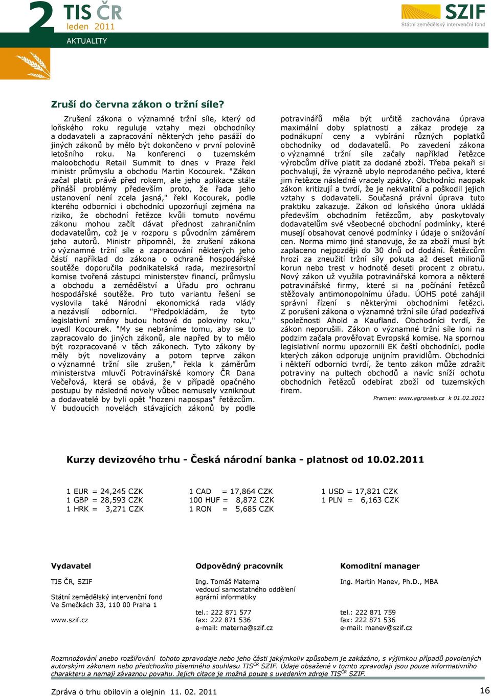 letošního roku. Na konferenci o tuzemském maloobchodu Retail Summit to dnes v Praze řekl ministr průmyslu a obchodu Martin Kocourek.
