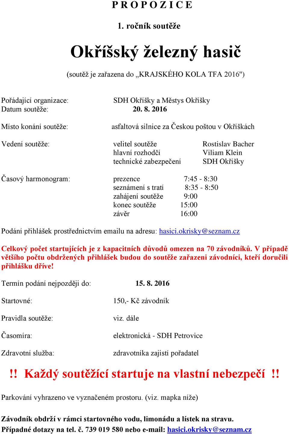 harmonogram: prezence 7:45-8:30 seznámení s tratí 8:35-8:50 zahájení soutěže 9:00 konec soutěže 15:00 závěr 16:00 Podání přihlášek prostřednictvím emailu na adresu: hasici.okrisky@seznam.