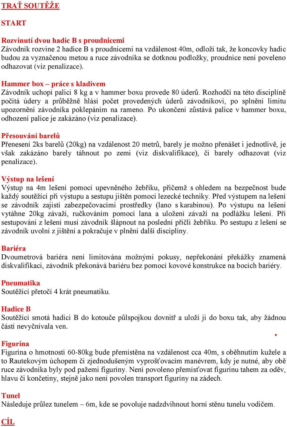 Rozhodčí na této disciplíně počítá údery a průběžně hlásí počet provedených úderů závodníkovi, po splnění limitu upozornění závodníka poklepáním na rameno.