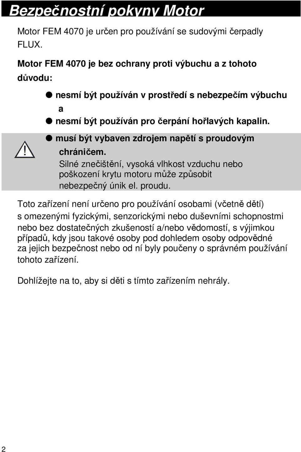 musí být vybaven zdrojem napětí s proudovým chráničem. Silné znečištění, vysoká vlhkost vzduchu nebo poškození krytu motoru může způsobit nebezpečný únik el. proudu.