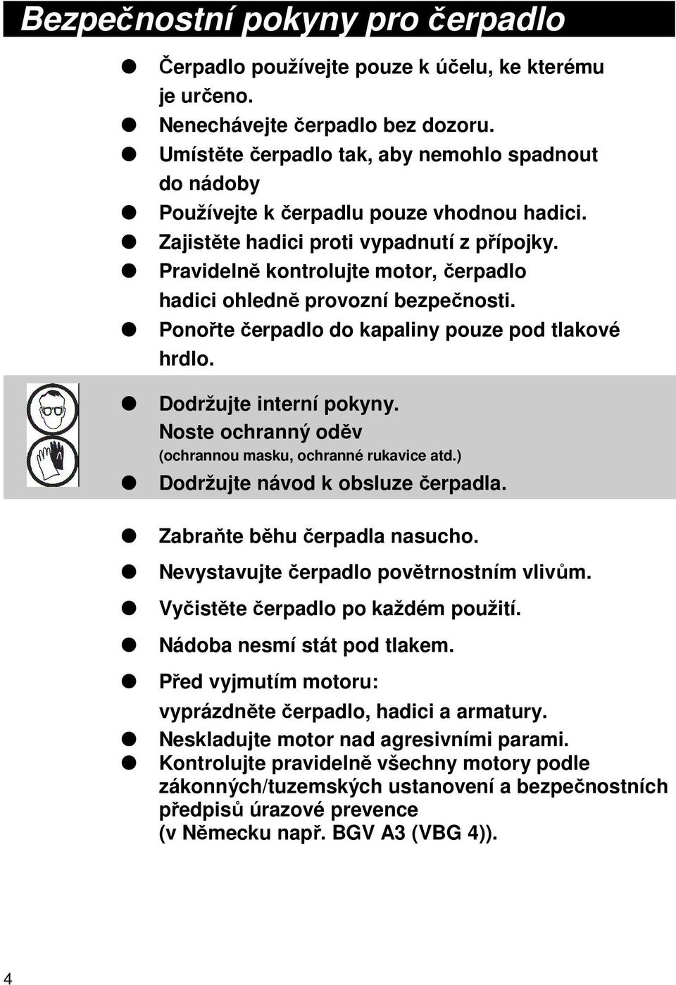 Pravidelně kontrolujte motor, čerpadlo hadici ohledně provozní bezpečnosti. Ponořte čerpadlo do kapaliny pouze pod tlakové hrdlo. Dodržujte interní pokyny.