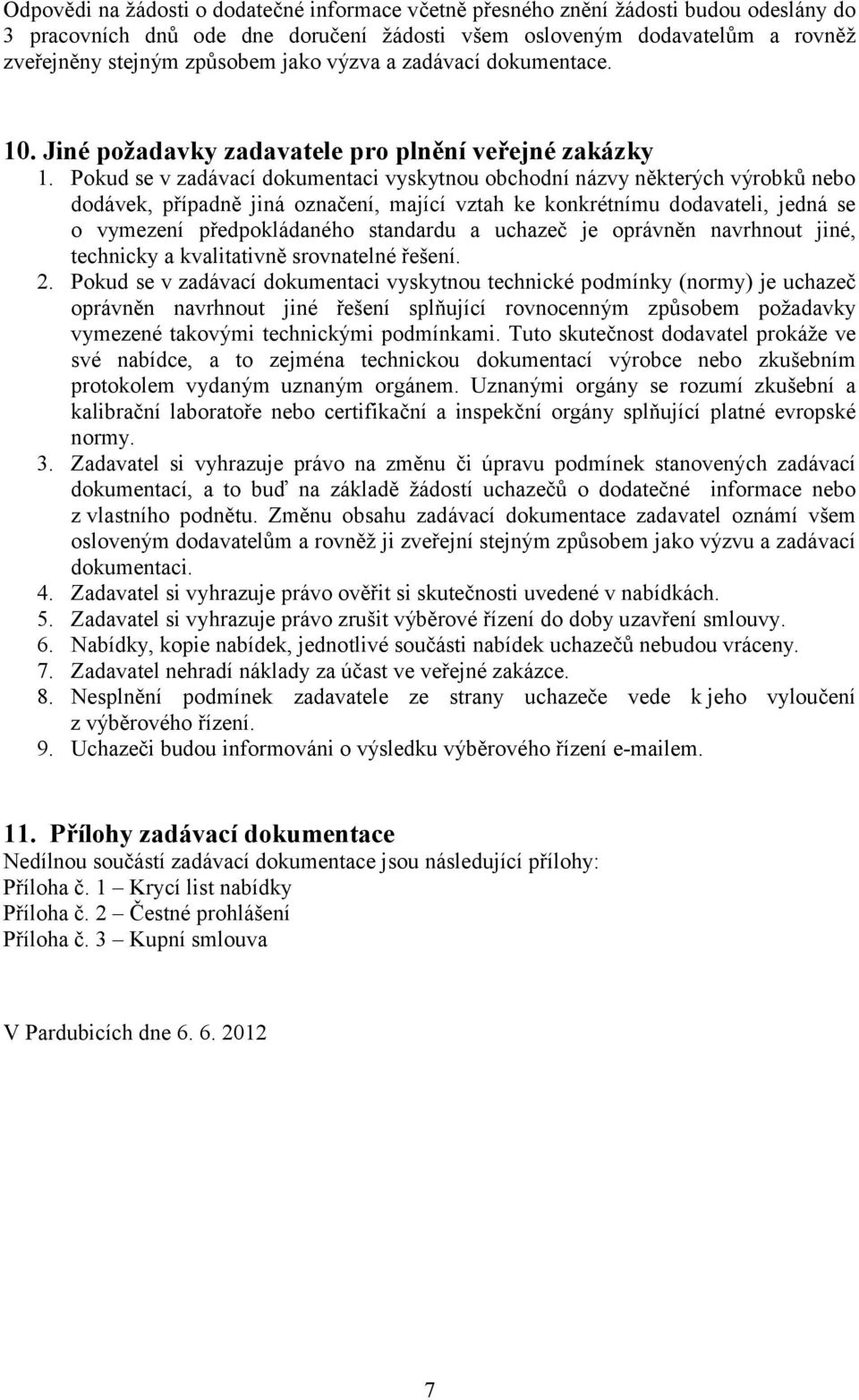 Pokud se v zadávací dokumentaci vyskytnou obchodní názvy některých výrobků nebo dodávek, případně jiná označení, mající vztah ke konkrétnímu dodavateli, jedná se o vymezení předpokládaného standardu