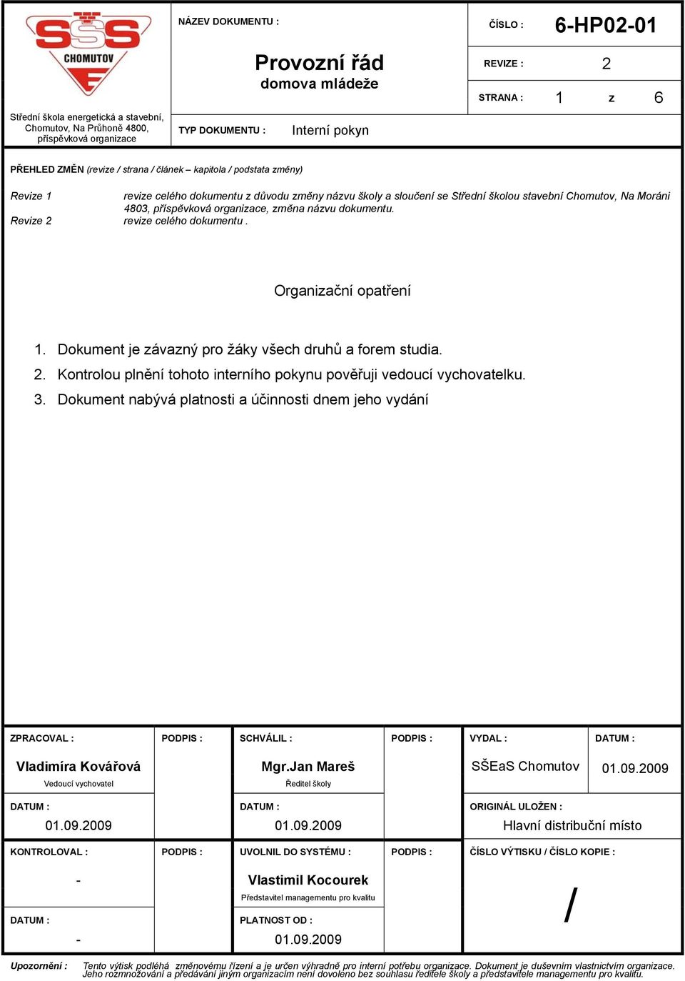 3. Dokument nabývá platnosti a účinnosti dnem jeho vydání ZPRACOVAL : PODPIS : SCHVÁLIL : PODPIS : VYDAL : DATUM : Vladimíra Kovářová Mgr.Jan Mareš SŠEaS Chomutov 01.09.