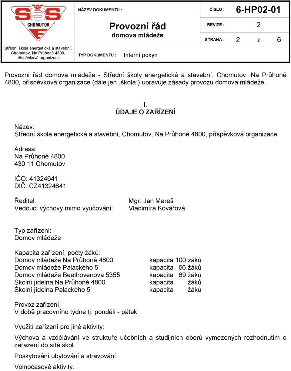 Jan Mareš Vladimíra Kovářová Typ zařízení: Domov mládeže Kapacita zařízení, počty žáků: Domov mládeže Na Průhoně 4800 kapacita 100 žáků Domov mládeže Palackého 5 kapacita 56 žáků Domov mládeže