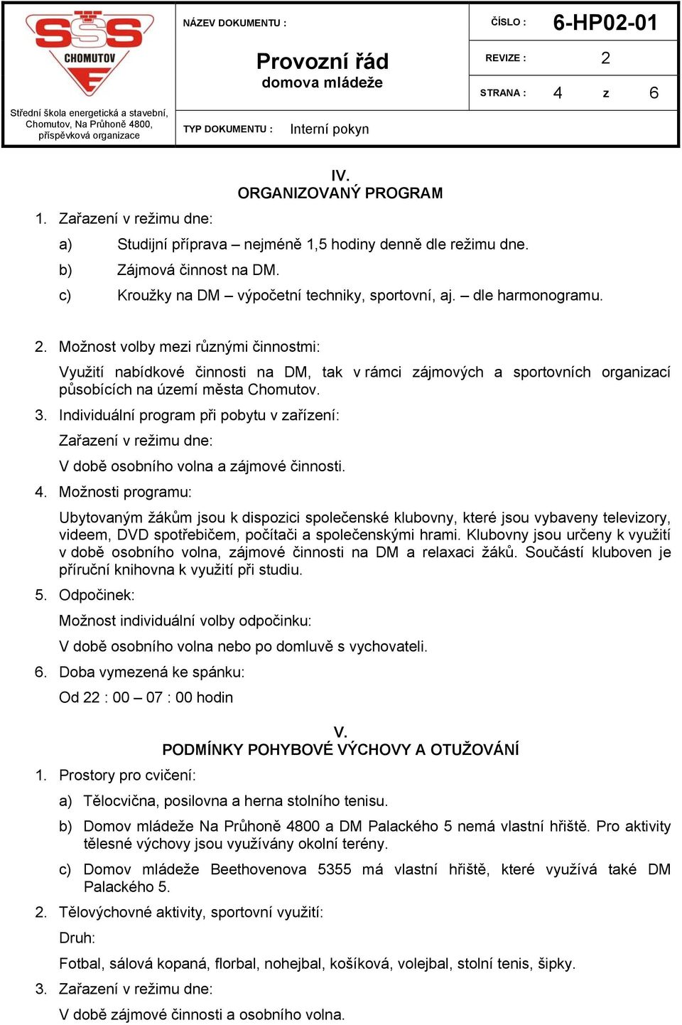 Možnost volby mezi různými činnostmi: Využití nabídkové činnosti na DM, tak v rámci zájmových a sportovních organizací působících na území města Chomutov. 3.