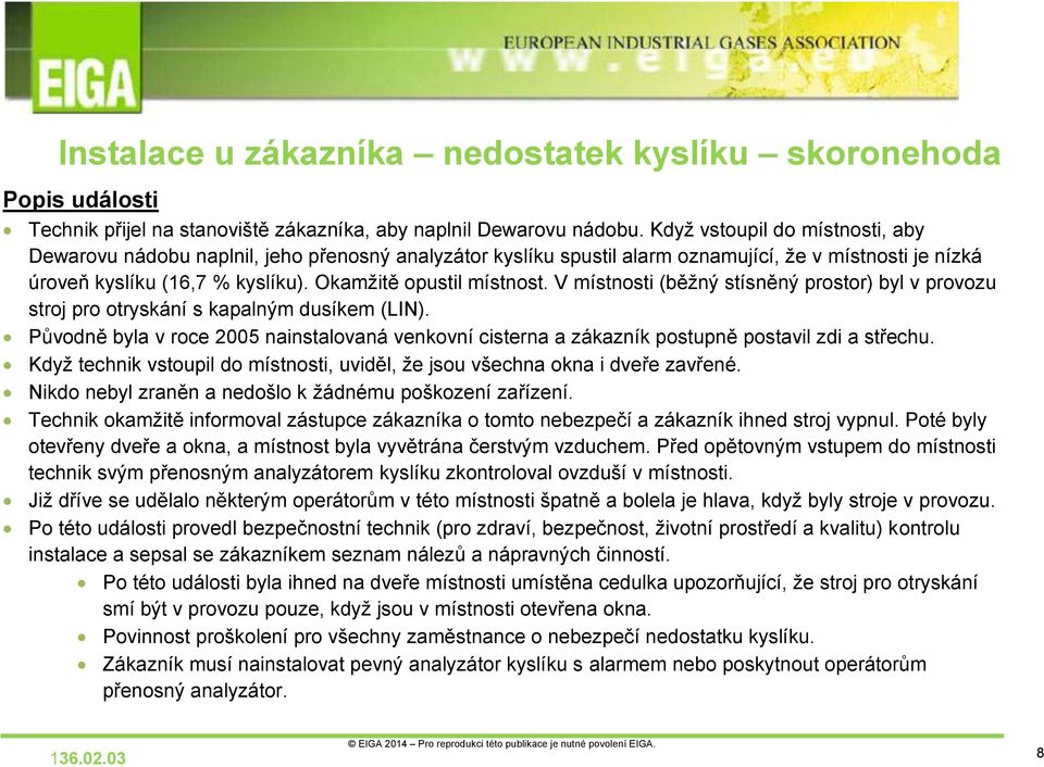 V místnosti (běžný stísněný prostor) byl v provozu stroj pro otryskání s kapalným dusíkem (LIN). Původně byla v roce 2005 nainstalovaná venkovní cisterna a zákazník postupně postavil zdi a střechu.