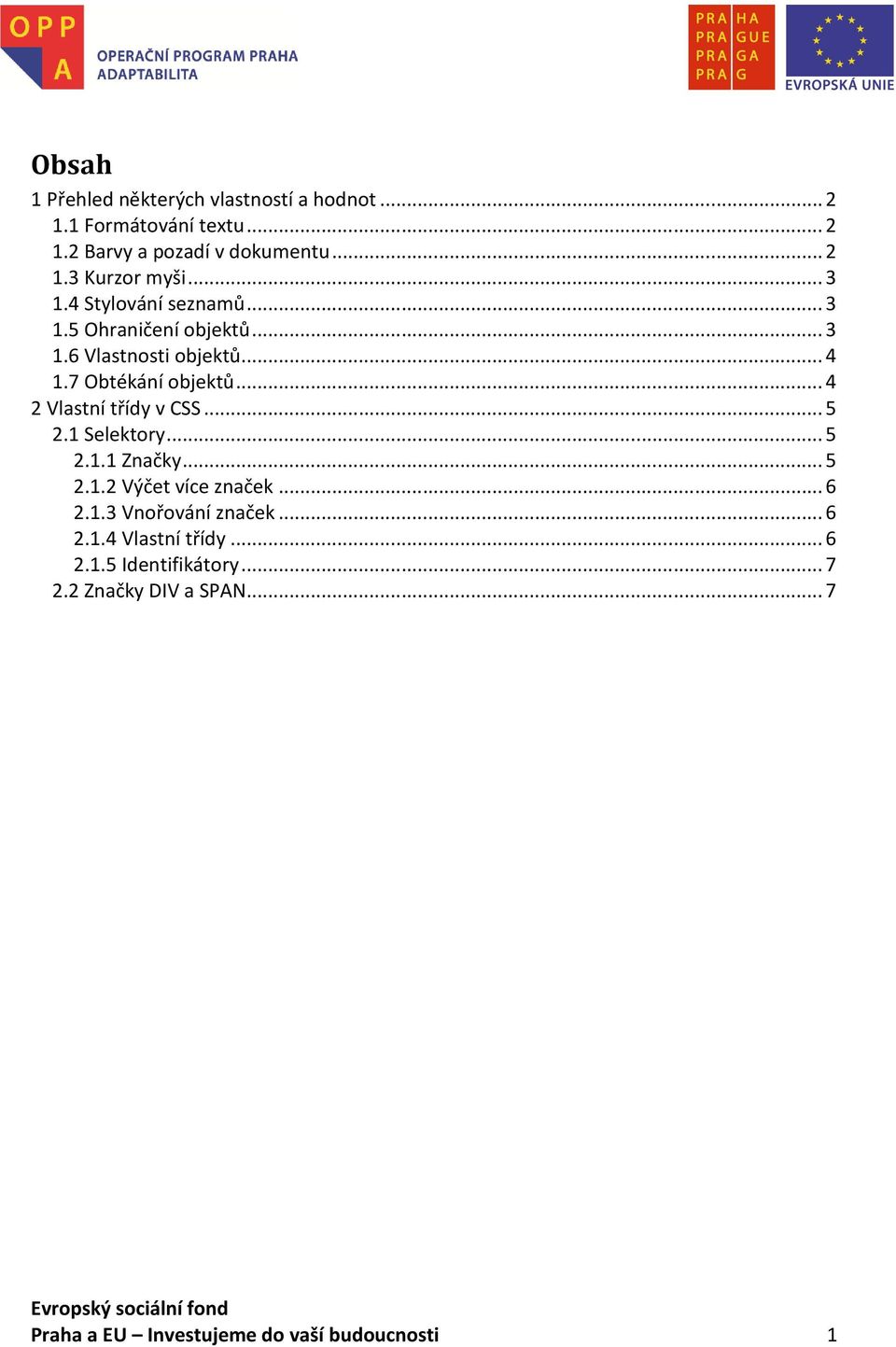 .. 4 2 Vlastní třídy v CSS... 5 2.1 Selektory... 5 2.1.1 Značky... 5 2.1.2 Výčet více značek... 6 2.1.3 Vnořování značek.