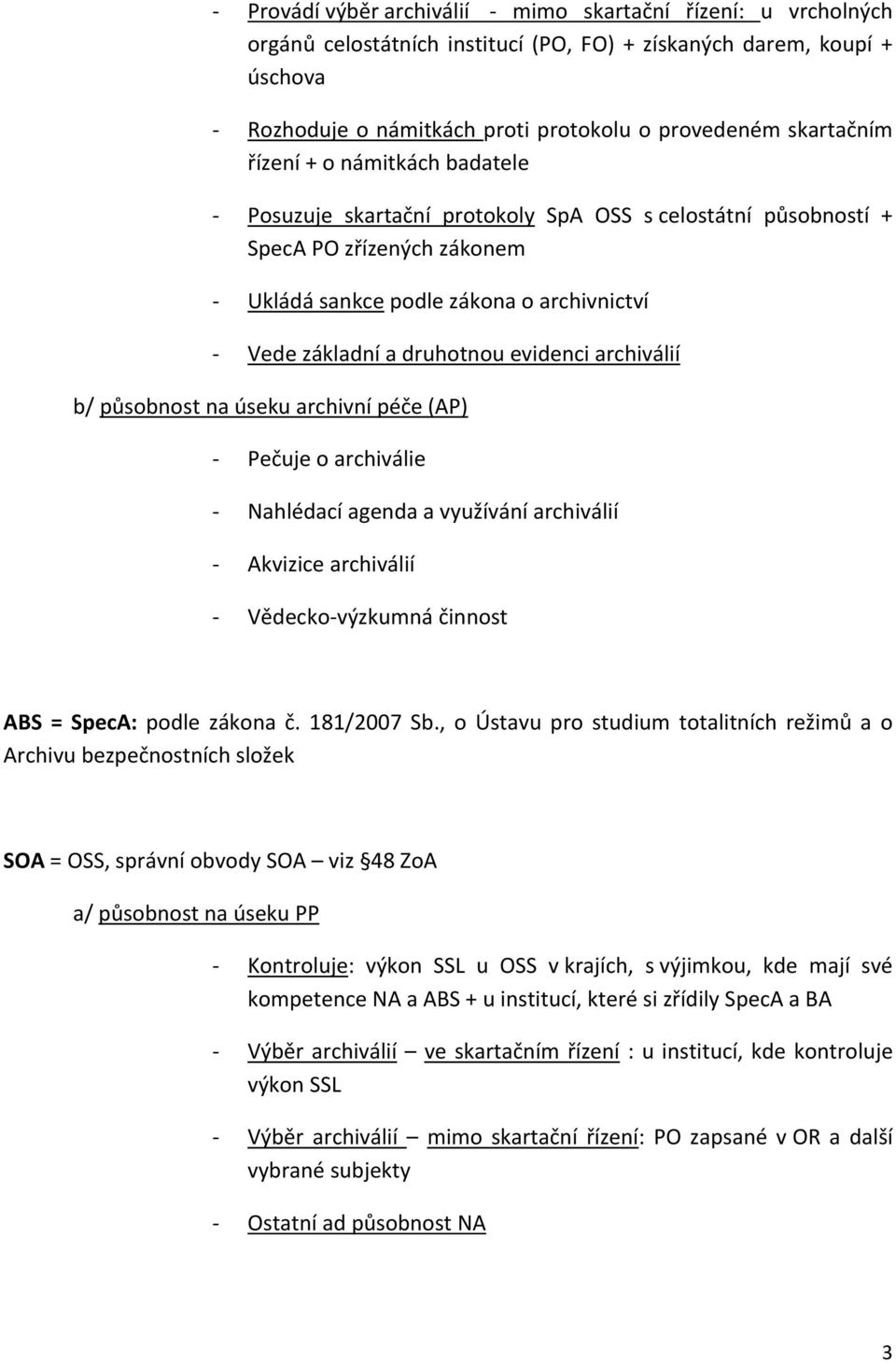 druhotnou evidenci archiválií b/ působnost na úseku archivní péče (AP) - Pečuje o archiválie - Nahlédací agenda a využívání archiválií - Akvizice archiválií - Vědecko-výzkumná činnost ABS = SpecA: