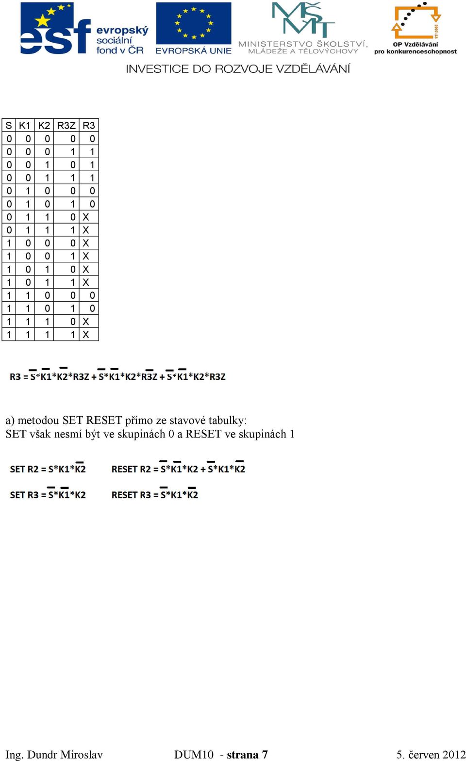 1 1 1 1 X a) metodou SET RESET přímo ze stavové tabulky: SET však nesmí být ve