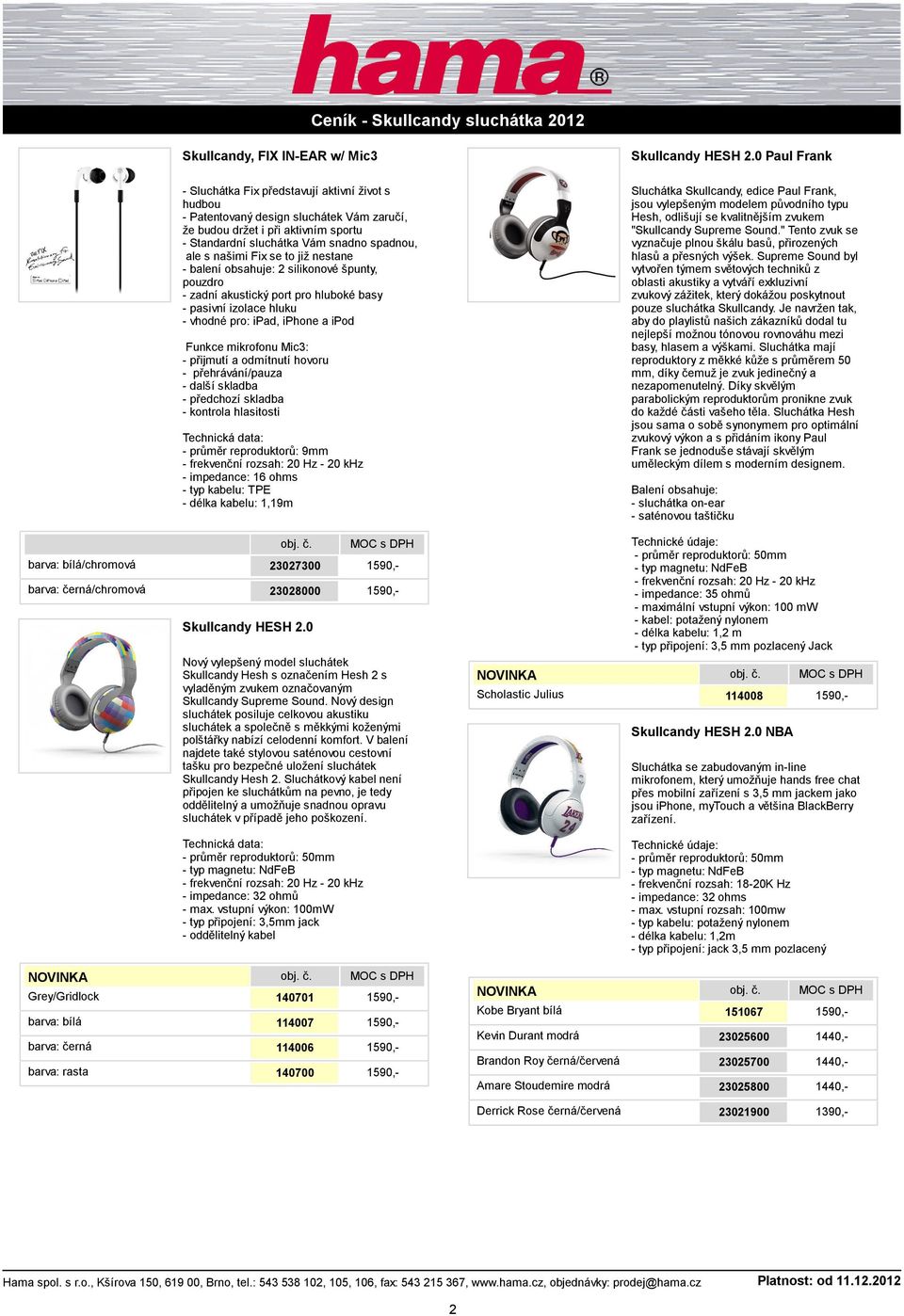 Fix se to již nestane - balení obsahuje: 2 silikonové špunty, pouzdro - zadní akustický port pro hluboké basy - pasivní izolace hluku - vhodné pro: ipad, iphone a ipod Sluchátka Skullcandy, edice