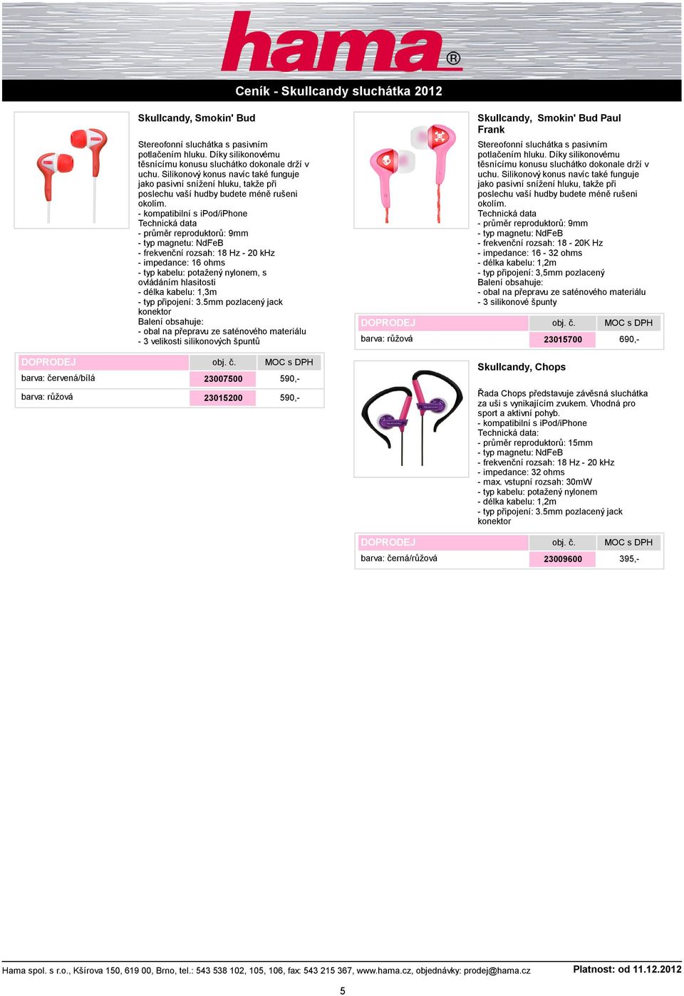 23007500 590,- 23015200 590,- Skullcandy, Chops Řada Chops představuje závěsná sluchátka za uši s vynikajícím
