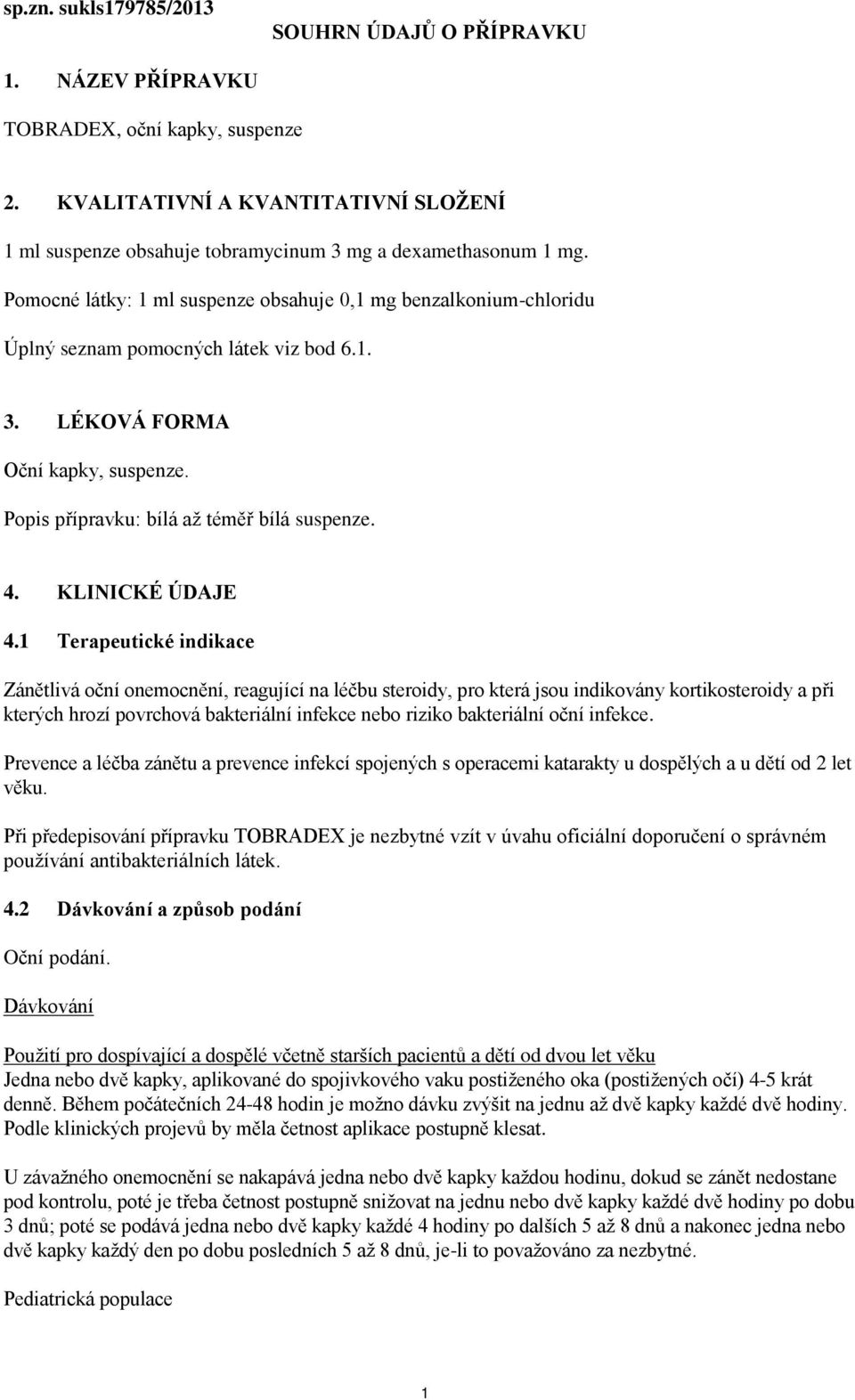 Pomocné látky: 1 ml suspenze obsahuje 0,1 mg benzalkonium-chloridu Úplný seznam pomocných látek viz bod 6.1. 3. LÉKOVÁ FORMA Oční kapky, suspenze. Popis přípravku: bílá až téměř bílá suspenze. 4.