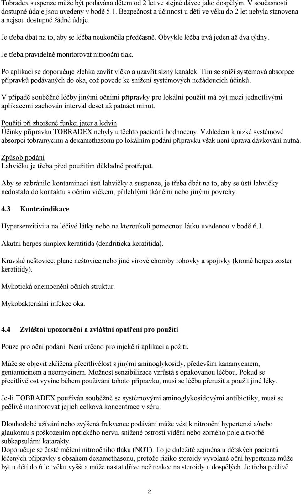 Je třeba pravidelně monitorovat nitrooční tlak. Po aplikaci se doporučuje zlehka zavřít víčko a uzavřít slzný kanálek.