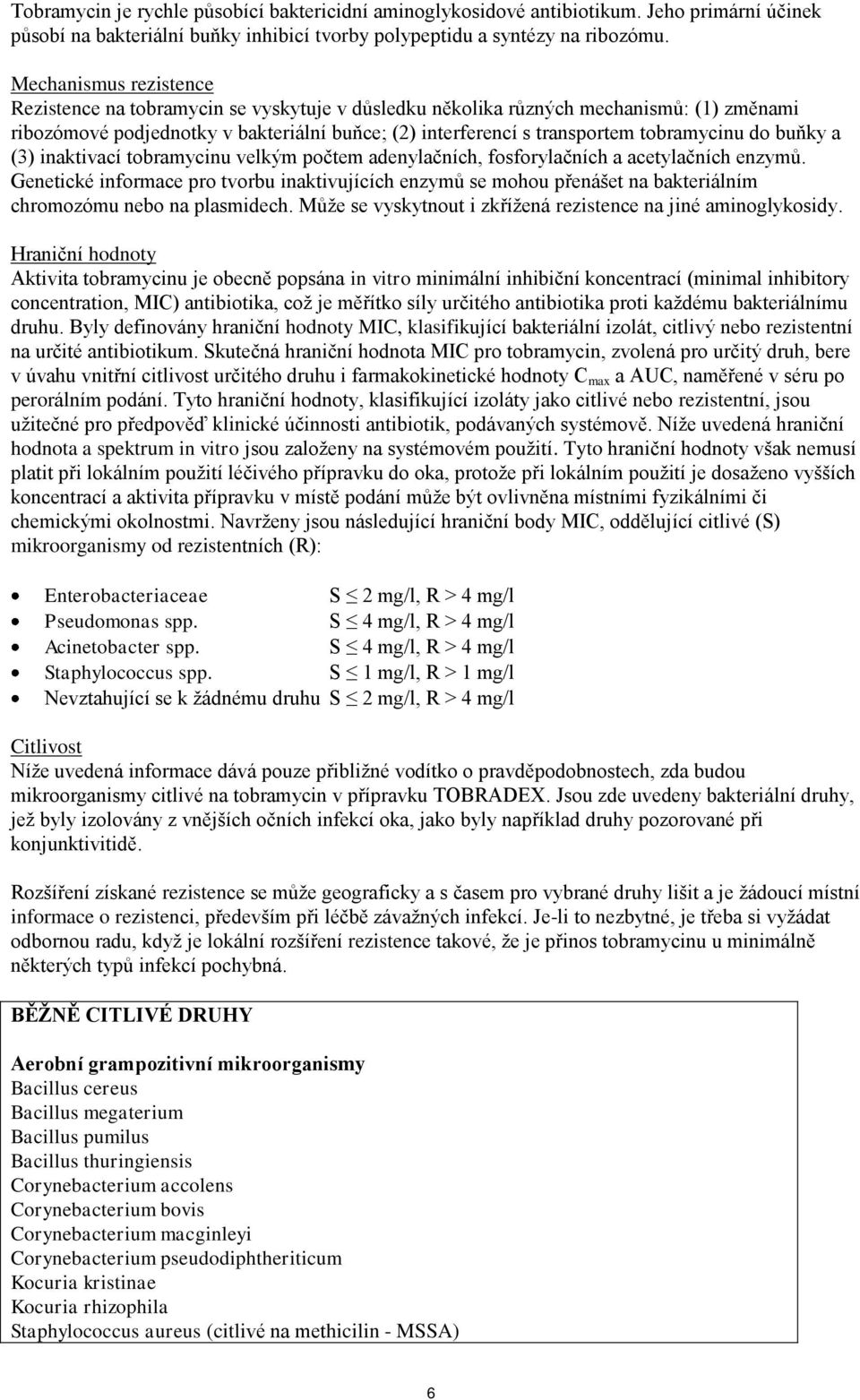 do buňky a (3) inaktivací tobramycinu velkým počtem adenylačních, fosforylačních a acetylačních enzymů.