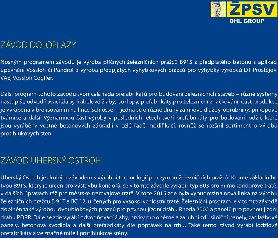 Další program tohoto závodu tvoří celá řada prefabrikátů pro budování železničních staveb různé systémy nástupišť, odvodňovací žlaby, kabelové žlaby, poklopy, prefabrikáty pro železniční značkování.
