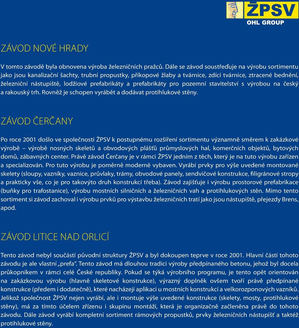 prefabrikáty a prefabrikáty pro pozemní stavitelství s výrobou na český a rakouský trh. Rovněž je schopen vyrábět a dodávat protihlukové stěny.