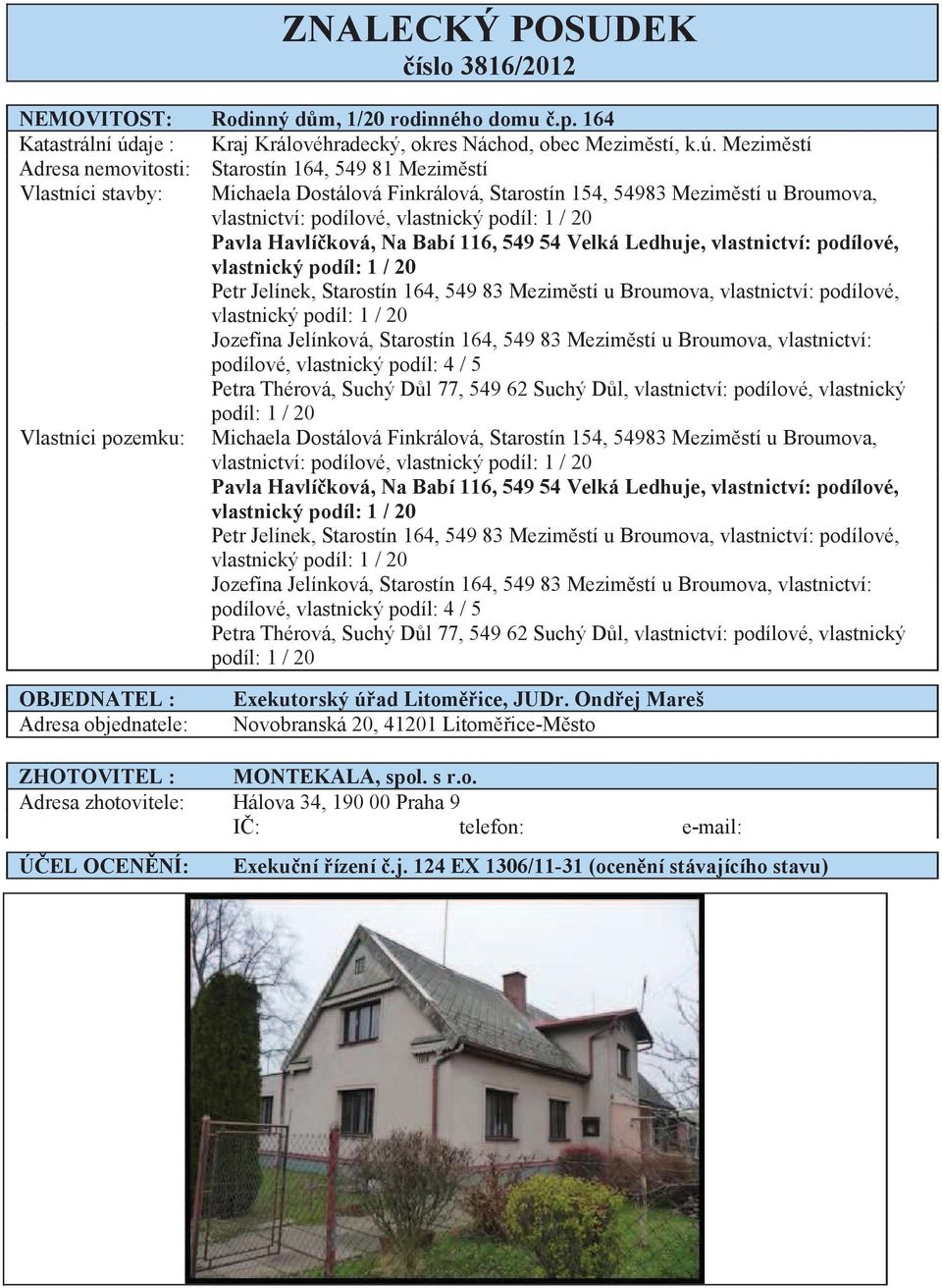 Mezimstí Adresa nemovitosti: Starostín 164, 549 81 Mezimstí Vlastníci stavby: Michaela Dostálová Finkrálová, Starostín 154, 54983 Mezimstí u Broumova, vlastnictví: podílové, vlastnický podíl: 1 / 20